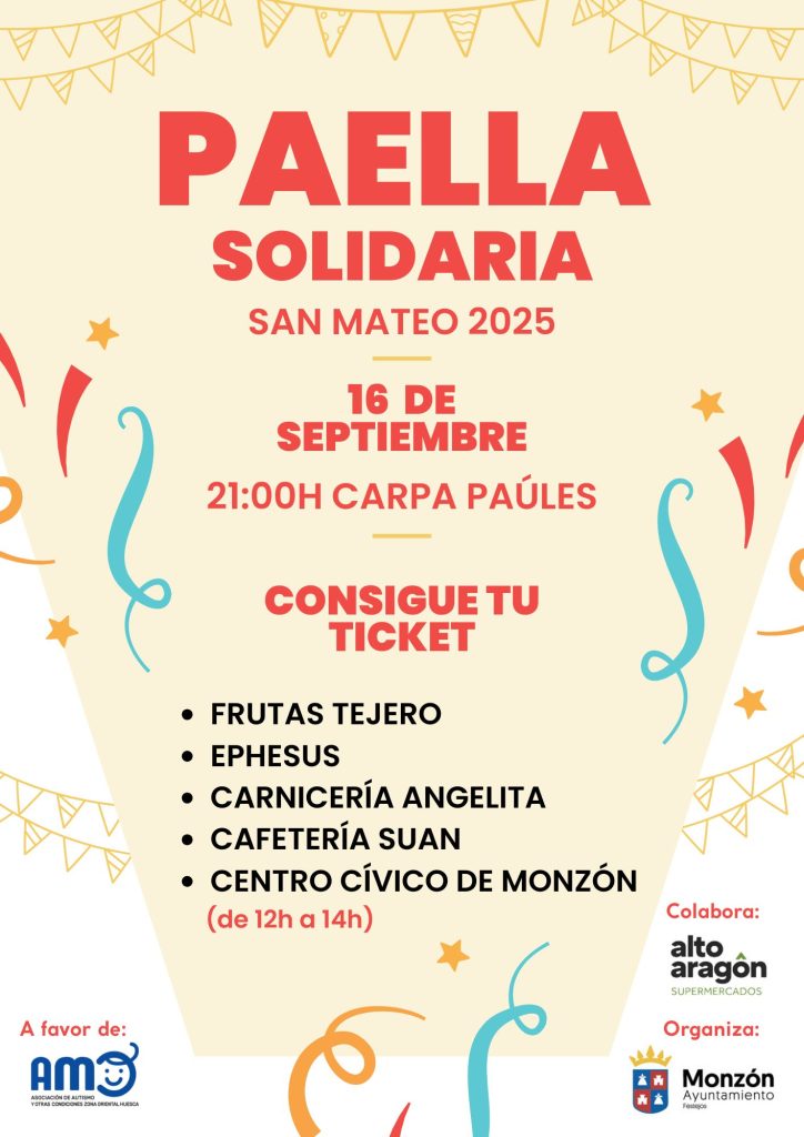 Cartel en tonos naranjas y rojos con la información de la paella solidaria. 

16 de septiembre, 21.00h Carpa Paúles, 

Consigue tu ticket:
- Frutas Tejerro
- Ephesus
- Carnicería Angelita
- Cafetería Suan
- Centro Cívico de Monzón (de 12 a 14)

A favor de AMO, Colabora Altoaragón supermercados, Organiza Ayuntamiento de Monzón